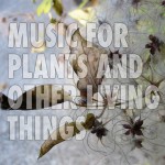 Music for Plants and Other Living Things